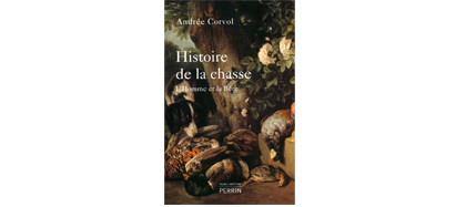 Histoire de la chasse, A Corvol, Perrin, 2010 Histoire de la chasse, A Corvol, Perrin, 2010