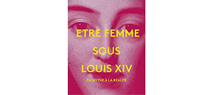 Etre femme sous Louis XIV, catalogue d’exposition, 2015